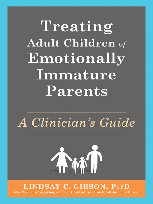 Title details for Treating Adult Children of Emotionally Immature Parents by Lindsay C. Gibson - Available
